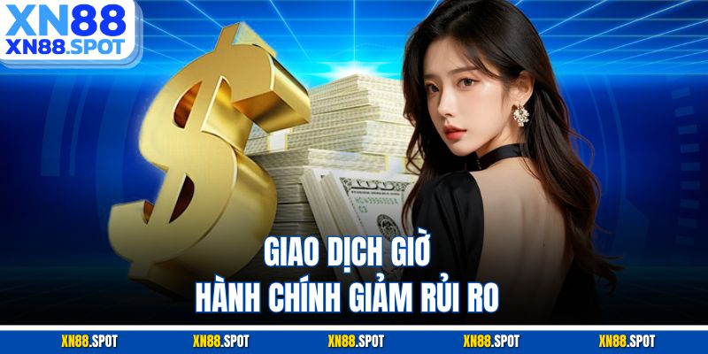 Giao dịch giờ hành chính giảm rủi ro